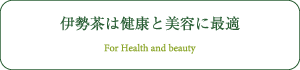 伊勢茶は健康と美容に最適